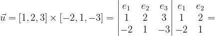 \dpi{120} \vec{u}=\left [ 1,2,3 \right ]\times \left [ -2,1,-3 \right ]=\begin{vmatrix} e_{1} & e_{2} &e_{3} \\ 1& 2 & 3\\ -2&1 & -3 \end{vmatrix}\begin{matrix} e_{1} &e_{2} \\ 1&2 \\ -2 & 1 \end{matrix}=